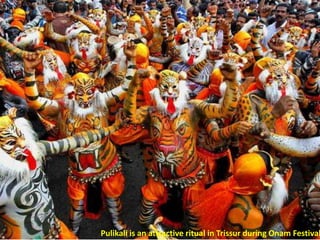 Pulikali is an attractive ritual in Trissur during Onam Festival

 