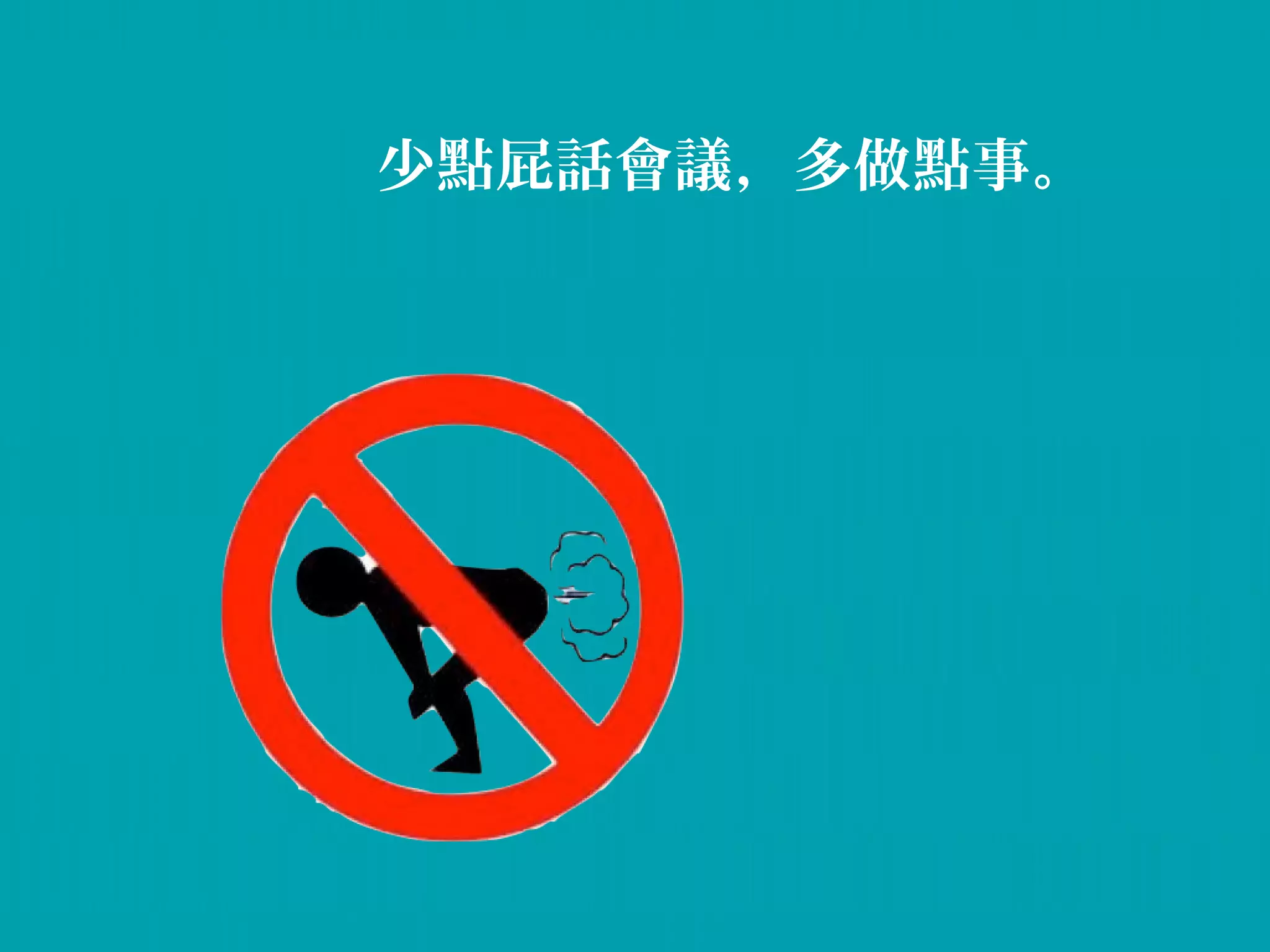 少點屁話會議，多做點事。
 