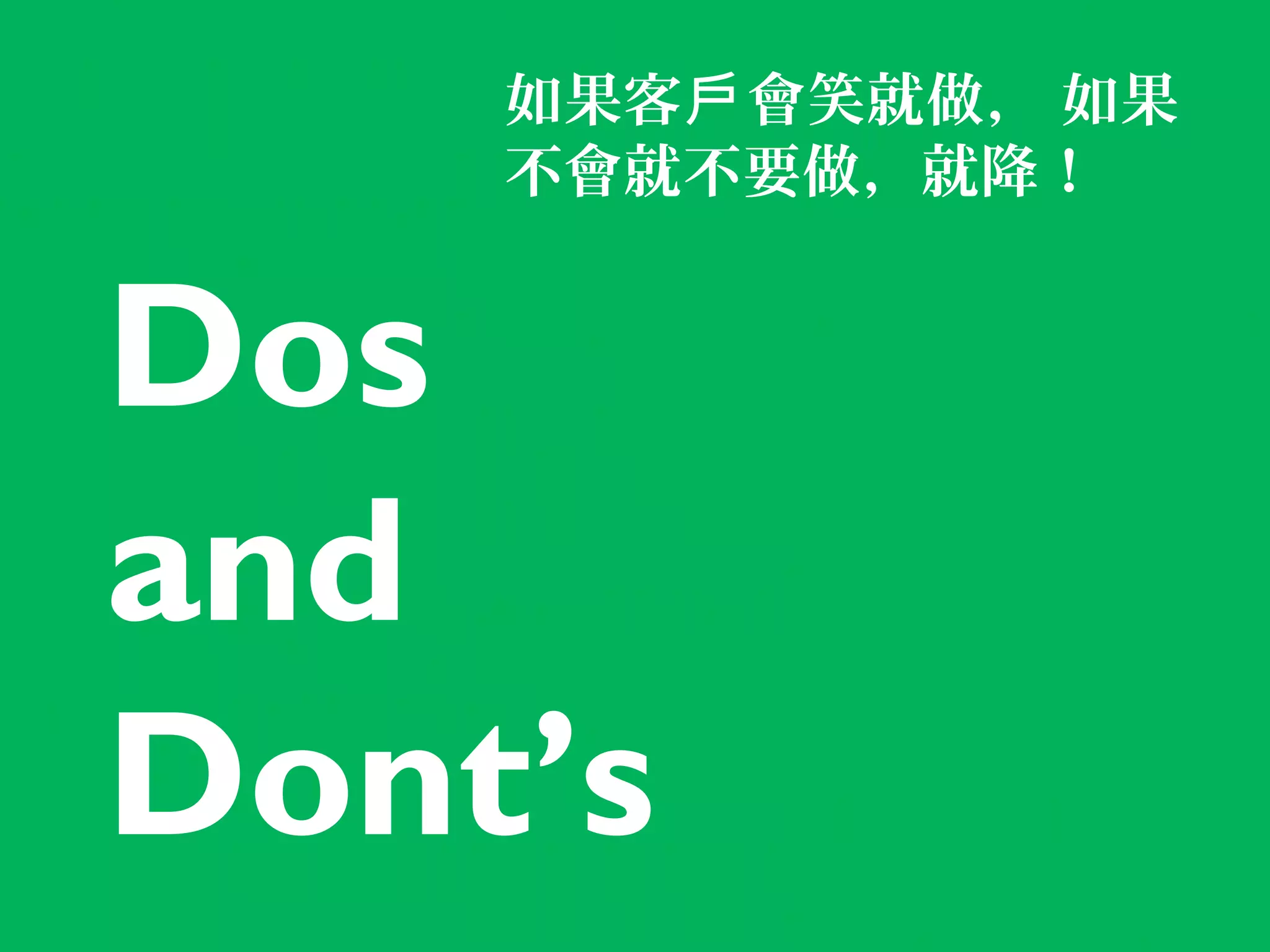 如果客戶 會笑就做， 如果
    不會就不要做，就降！


Dos
and
Dont’s
 