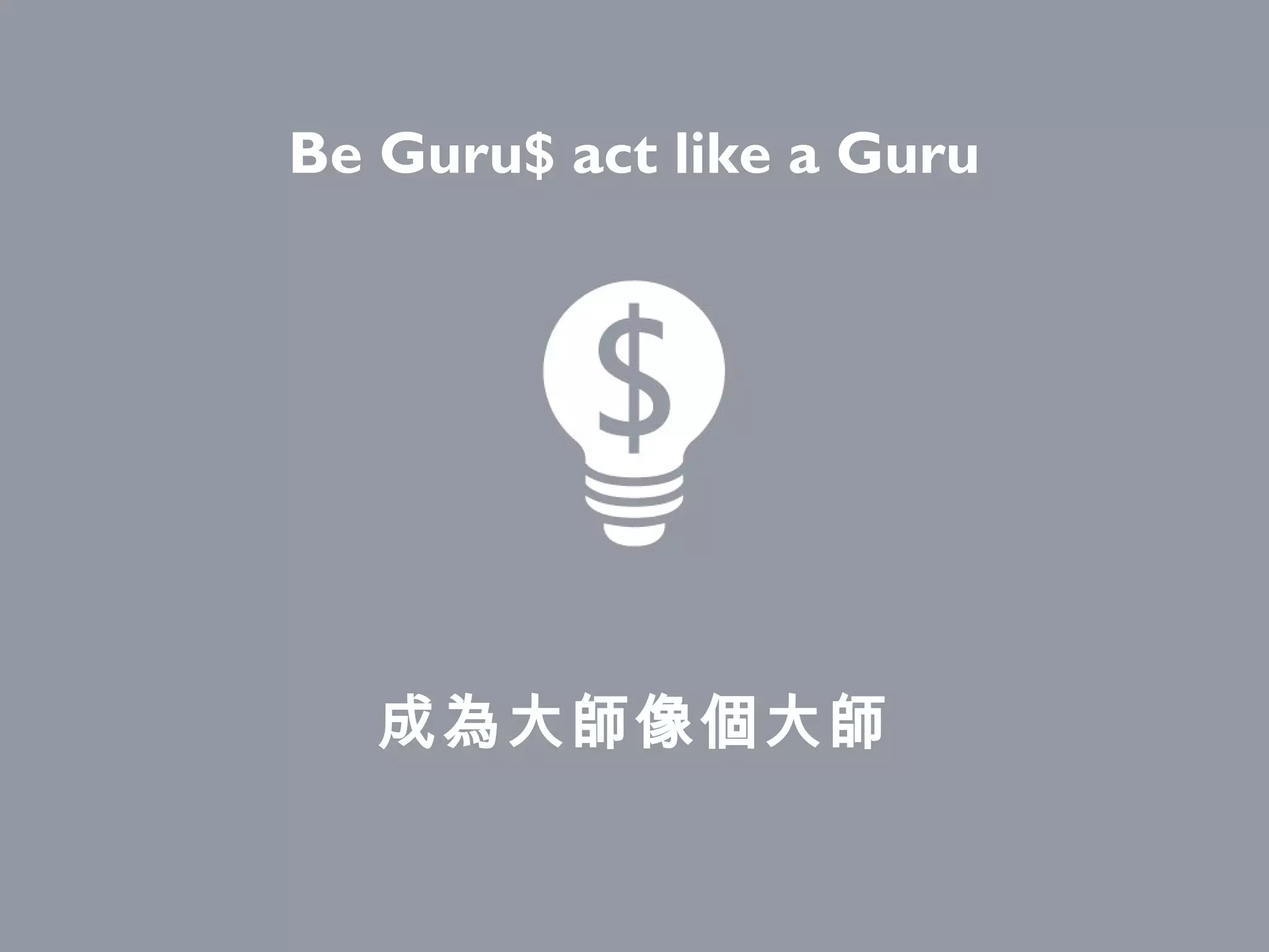 Be Guru$ act like a Guru




   成為大師像個大師
 