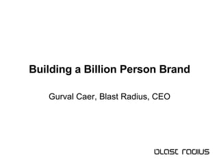 Building a Billion Person Brand Gurval Caer, Blast Radius, CEO 