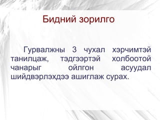 Бидний зорилго


   Гурвалжны 3 чухал хэрчимтэй
танилцаж, тэдгээртэй холбоотой
чанарыг      ойлгон       асуудал
шийдвэрлэхдээ ашиглаж сурах.
 