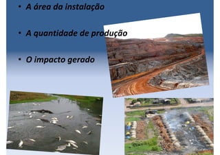 • A área da instalação
• A quantidade de produção
• O impacto gerado
 