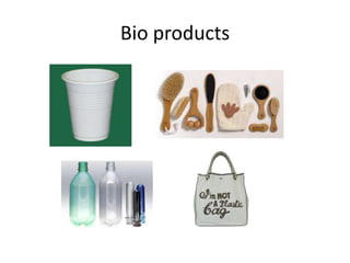 Bio products
 
