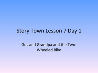 Story Town Lesson 7 Day 1 Gus and Grandpa and the Two-Wheeled Bike 