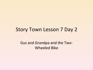 Story Town Lesson 7 Day 2 Gus and Grandpa and the Two-Wheeled Bike 