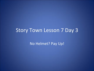 Story Town Lesson 7 Day 3 No Helmet? Pay Up! 