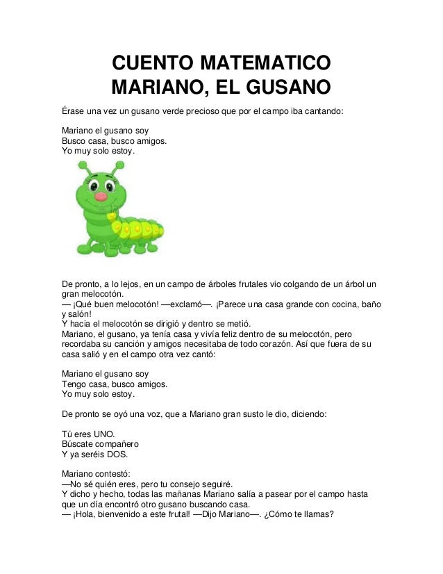 CUENTO MATEMATICO
MARIANO, EL GUSANO
Érase una vez un gusano verde precioso que por el campo iba cantando:
Mariano el gusa...