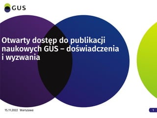 1
Otwarty dostęp do publikacji
naukowych GUS – doświadczenia
i wyzwania
15.11.2022 Warszawa
 