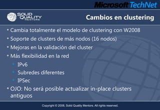 Cambios en clustering
• Cambia totalmente el modelo de clustering con W2008
• Soporte de clusters de más nodos (16 nodos)
...
