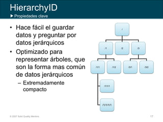 HierarchyID
• Hace fácil el guardar
datos y preguntar por
datos jerárquicos
• Optimizado para
representar árboles, que
son...
