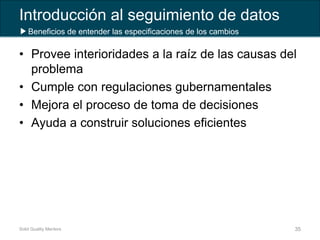 Introducción al seguimiento de datos
• Provee interioridades a la raíz de las causas del
problema
• Cumple con regulacione...