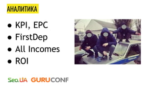 АНАЛИТИКА
● KPI, EPC
● FirstDep
● All Incomes
● ROI
 