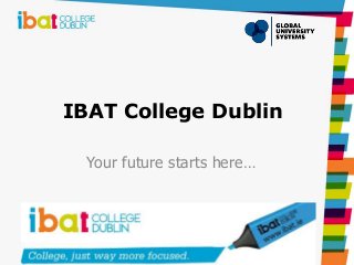 IBAT College Dublin
Your future starts here…
 