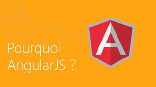 Pourquoi
AngularJS ?