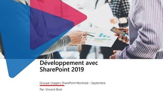Développement avec
SharePoint 2019
Groupe Usagers SharePoint Montréal - Septembre
Par: Vincent Biret
 