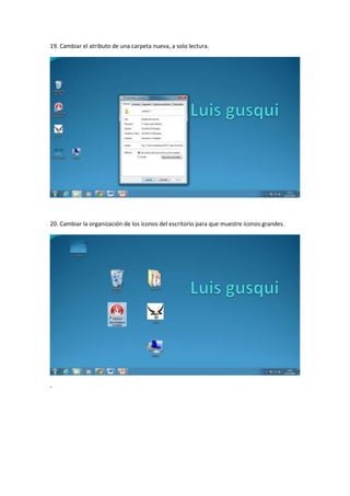 19. Cambiar el atributo de una carpeta nueva, a solo lectura.

20. Cambiar la organización de los íconos del escritorio para que muestre íconos grandes.

-

 