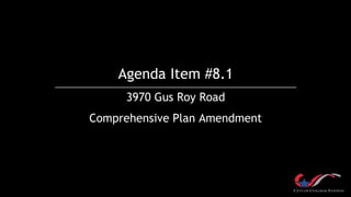 Agenda Item #8.1
3970 Gus Roy Road
Comprehensive Plan Amendment
 