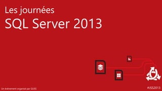 #JSS2013 
Les journées 
SQL Server 2013 
Un événement organisé par GUSS 
 