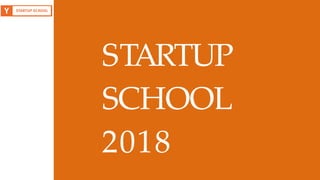 STARTUP
SCHOOL
2018
 