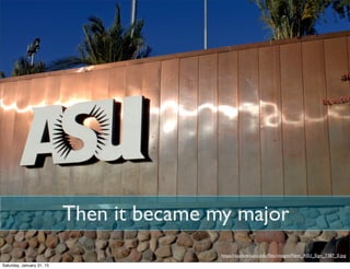 Then it became my major
https://asunews.asu.edu/ﬁles/images/New_ASU_Sign_7387_0.jpg
Saturday, January 31, 15
 
