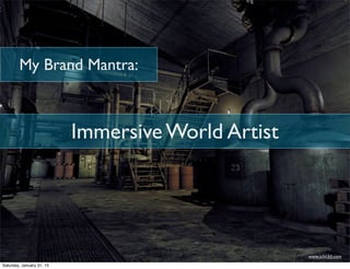 www.ichii3d.com
Immersive World Artist
My Brand Mantra:
Saturday, January 31, 15
 