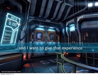 ... and I want to give that experience
http://level-design.org/?page_id=815
Saturday, January 31, 15
 