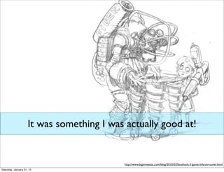 It was something I was actually good at!
http://www.bigtimeattic.com/blog/2010/03/bioshock-3-game-infarcer-cover.html
Saturday, January 31, 15
 