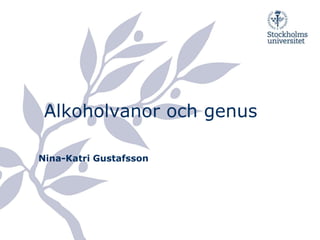 Alkoholvanor och genus

Nina-Katri Gustafsson
 