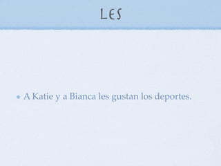 Les



A Katie y a Bianca les gustan los deportes.
 