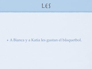 Les



A Bianca y a Katia les gustan el båsquetbol.
 