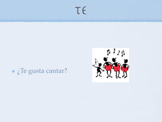 Te



¿Te gusta cantar?
 