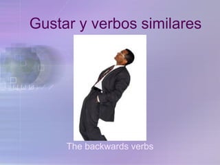 Gustar y verbos similares
The backwards verbs
 