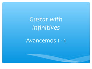 Gustar with
  Infinitives
Avancemos 1 - 1
 