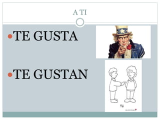 A TI
TE GUSTA
TE GUSTAN
 