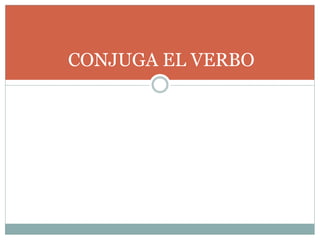 CONJUGA EL VERBO
 