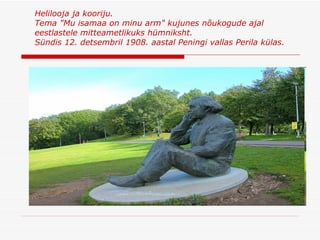 Helilooja ja kooriju . Tema "Mu isamaa on minu arm" kujunes nõukogude ajal eestlastele mitteametlikuks hümniksht . S ündis 12. detsembril 1908. aastal Peningi vallas Perila külas . 