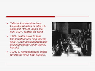 Tallinna konservatooriumi klaveriklassi astus ta alles 15-aastaselt (1924), õppis seal kuni 1927. aastani ka orelit 1929. aastal astus ta taas konservatooriumi ning lõpetas selle 1931muusikapedagoogika erialal(professor Juhan Aaviku klassis ) 1934. a. kompositsiooni erialal (professor Artur Kapi klassis).   