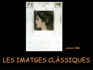 LES IMATGES CLÀSSIQUES Junius.  1896 .  