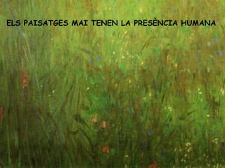 ELS PAISATGES MAI TENEN LA PRESÈNCIA HUMANA 