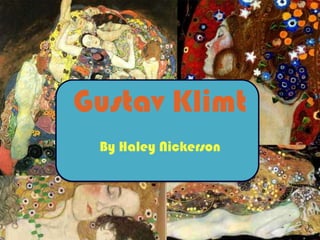 Gustav Klimt
 By Haley Nickerson
 
