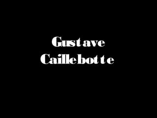 Gustave
Caillebotte
 