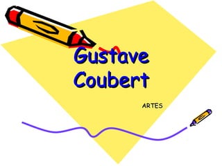 GustaveGustave
CoubertCoubert
ARTESARTES
 