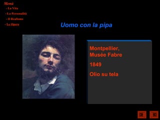 Menù
- La Vita
- La Personalità
- Il Realismo
- Le Opere
                   Uomo con la pipa


                            Montpellier,
                            Musée Fabre
                            1849
                            Olio su tela
 
