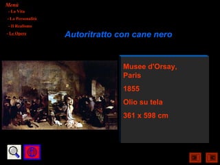 Menù
- La Vita
- La Personalità
- Il Realismo
- Le Opere
                   Autoritratto con cane nero


                                 Musee d'Orsay,
                                 Paris
                                 1855
                                 Olio su tela
                                 361 x 598 cm
 