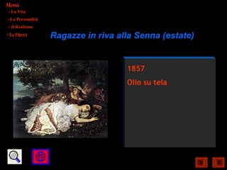 Menù
- La Vita
- La Personalità
- Il Realismo
- Le Opere
                   Ragazze in riva alla Senna (estate)


                                     1857
                                     Olio su tela
 