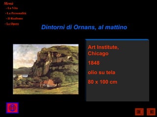 Menù
- La Vita
- La Personalità
- Il Realismo
- Le Opere
                   Dintorni di Ornans, al mattino


                                   Art Institute,
                                   Chicago
                                   1848
                                   olio su tela
                                   80 x 100 cm
 
