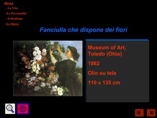 Menù
- La Vita
- La Personalità
- Il Realismo
- Le Opere

                   Fanciulla che dispone dei fiori

                                    Museum of Art,
                                    Toledo (Ohio)
                                    1862
                                    Olio su tela
                                    110 x 135 cm
 