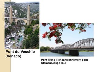 Pont du Vecchio
(Venaco)
Pont Trang Tien (anciennement pont
Clemenceau) à Hué
 