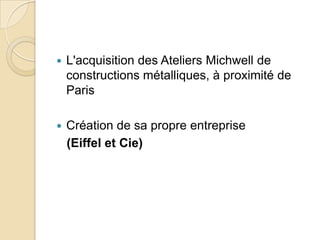  L'acquisition des Ateliers Michwell de
constructions métalliques, à proximité de
Paris
 Création de sa propre entreprise
(Eiffel et Cie)
 